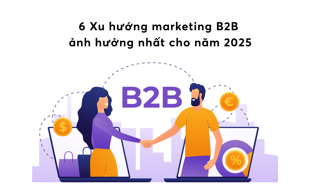 6 Xu hướng marketing B2B ảnh hưởng nhất cho năm 2025 7 6-xu-huong-marketing-b2b-anh-huong-nhat-cho-nam-2025